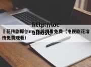 蔴花传剧原创mv在线观看免费（电视剧花溶传免费观看）
