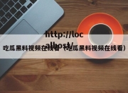 吃瓜黑料视频在线看（吃瓜黑料视频在线看）